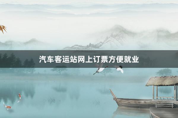 汽车客运站网上订票方便就业